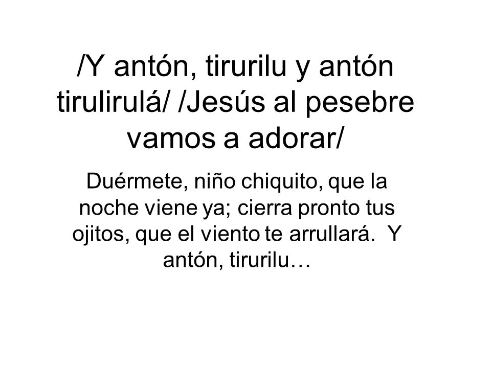 /Y antón, tirurilu y antón tirulirulá/ /Jesús al pesebre vamos a adorar/