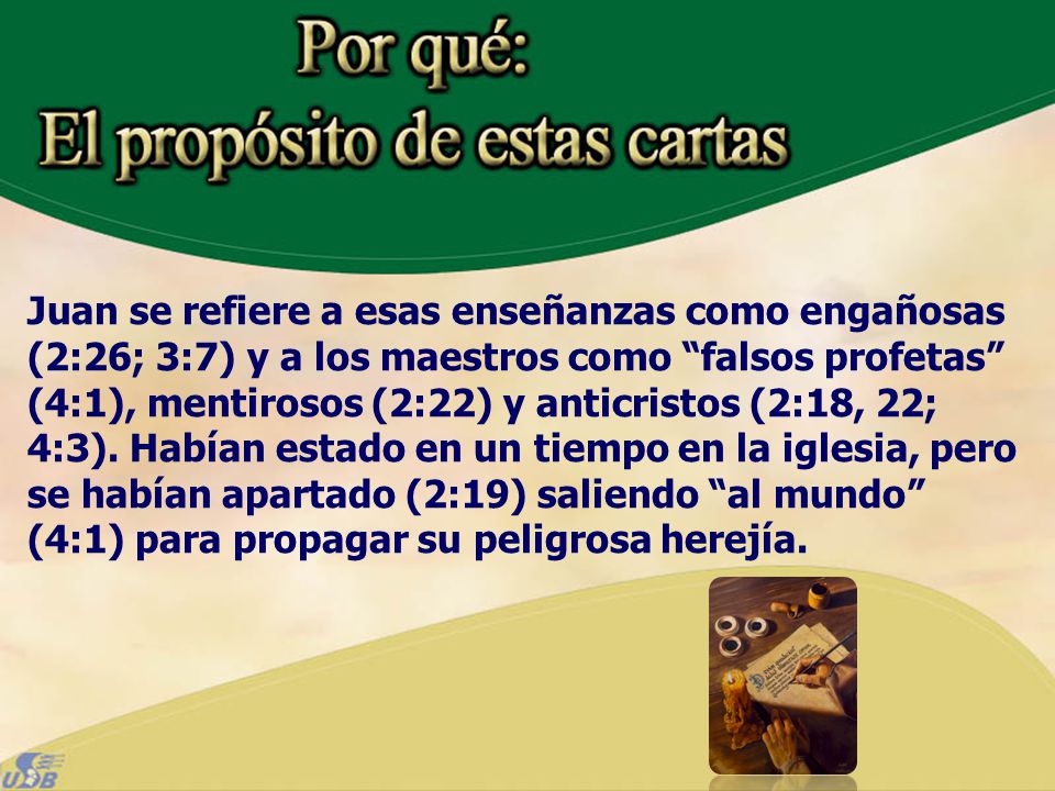 Juan se refiere a esas enseñanzas como engañosas (2:26; 3:7) y a los maestros como falsos profetas (4:1), mentirosos (2:22) y anticristos (2:18, 22; 4:3).