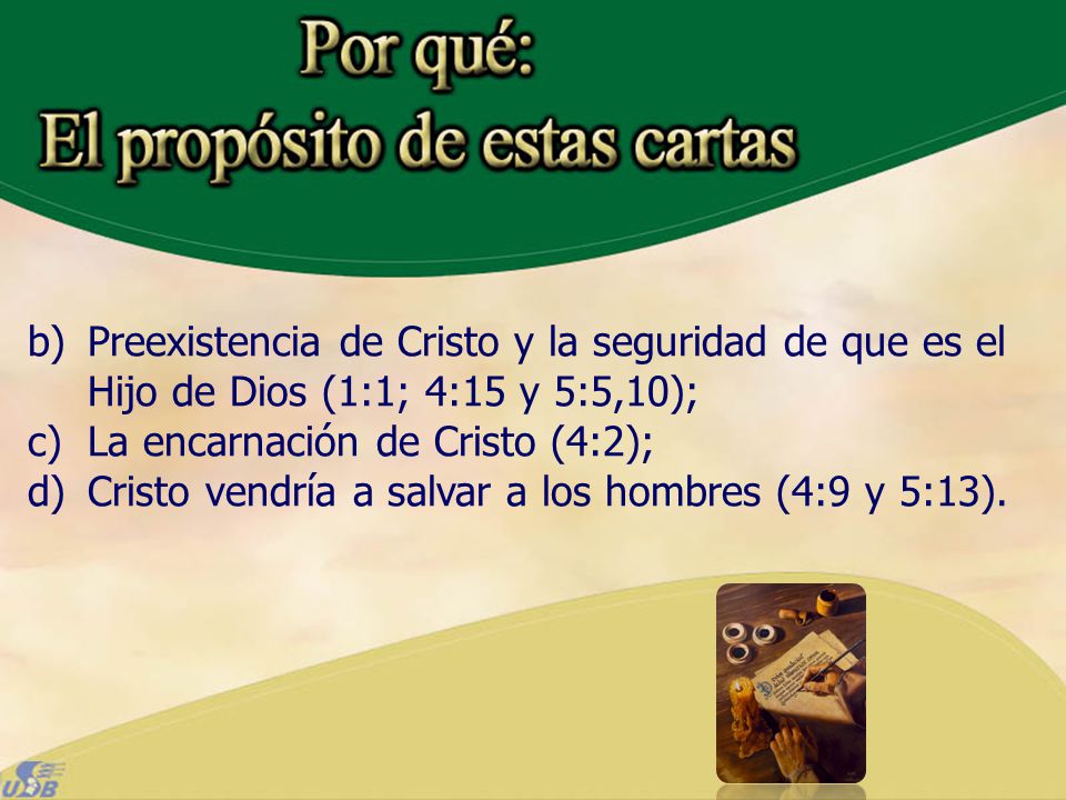 Preexistencia de Cristo y la seguridad de que es el Hijo de Dios (1:1; 4:15 y 5:5,10);