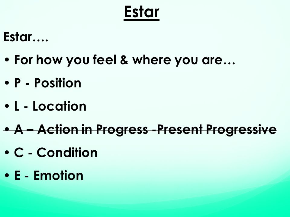 Estar Estar…. For how you feel & where you are… P - Position