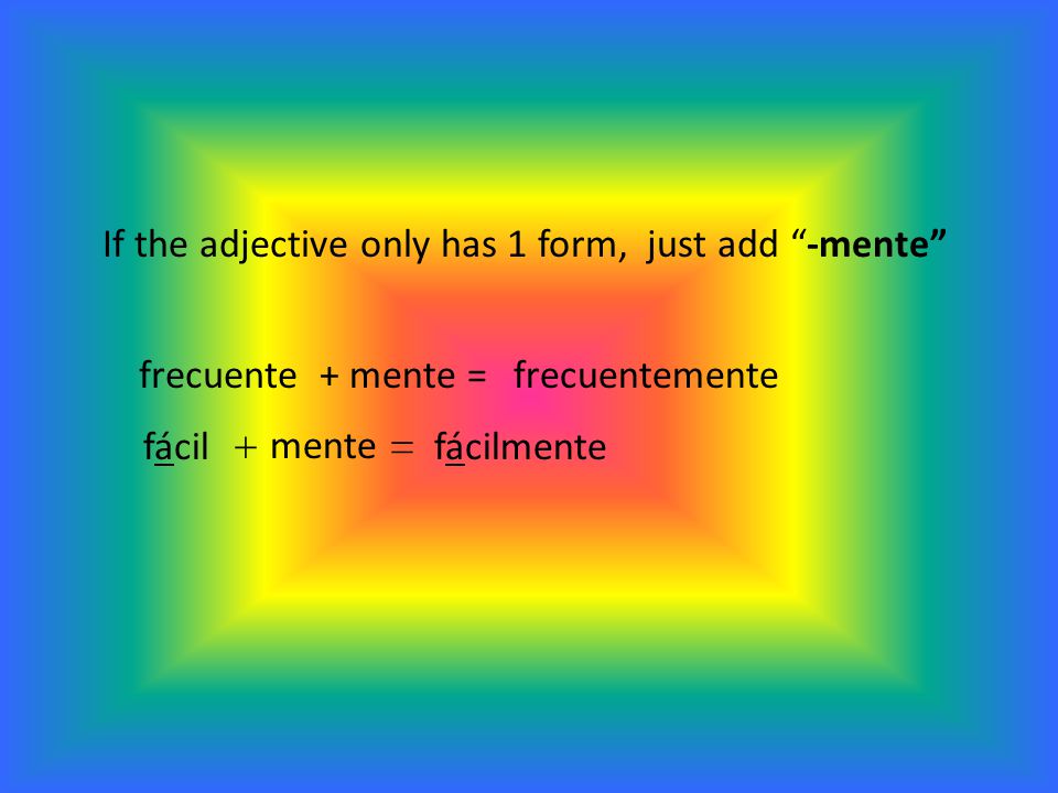 If the adjective only has 1 form, just add -mente