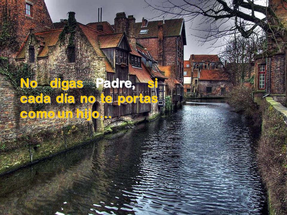 No digas Padre, si cada día no te portas como un hijo…