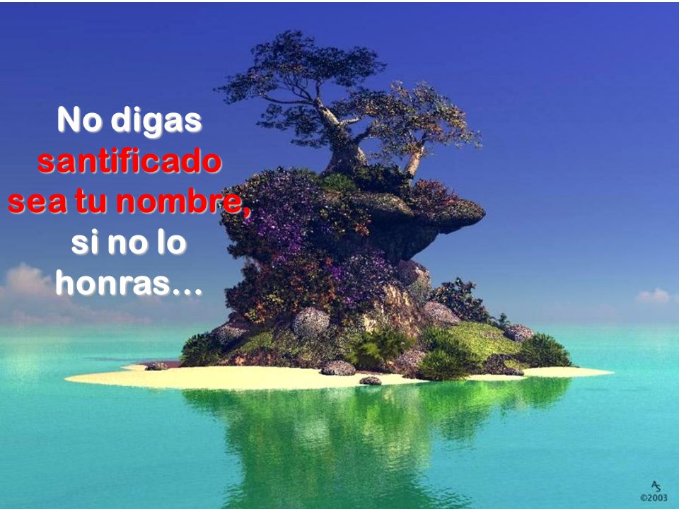 No digas santificado sea tu nombre, si no lo honras…