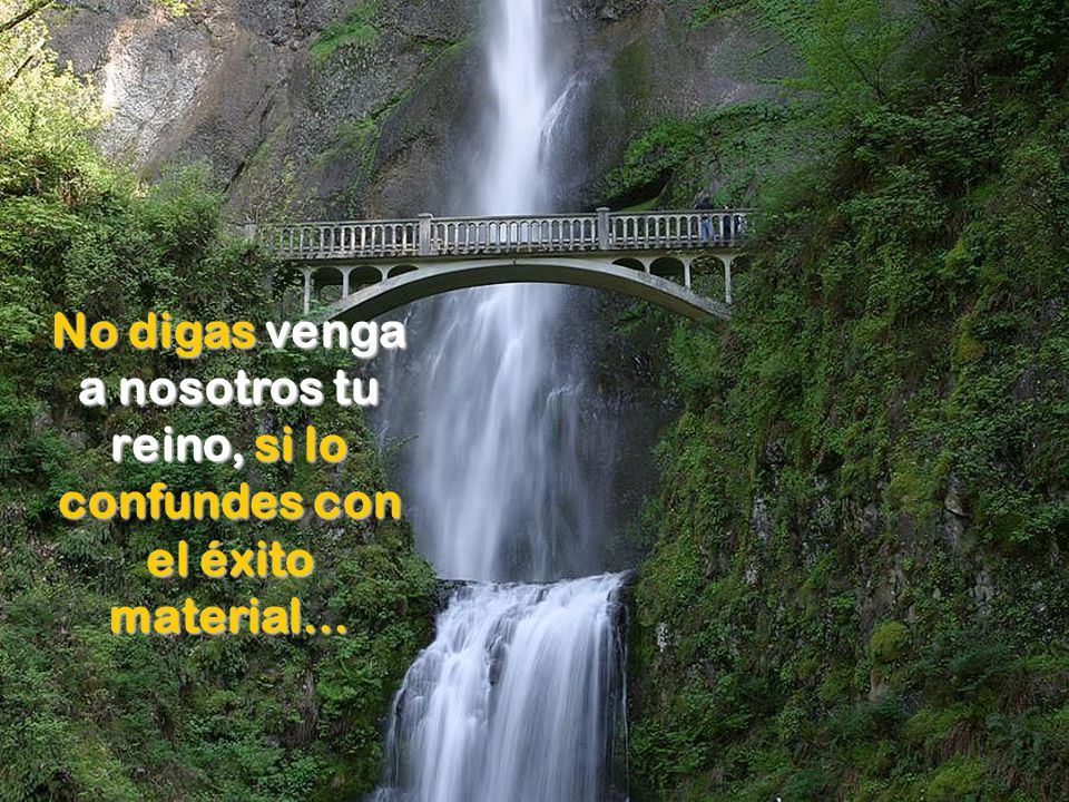 No digas venga a nosotros tu reino, si lo confundes con el éxito material…