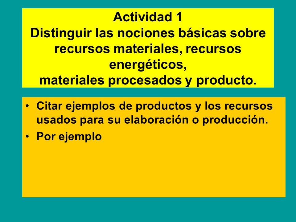 Actividad 1 Distinguir las nociones básicas sobre recursos materiales, recursos energéticos, materiales procesados y producto.