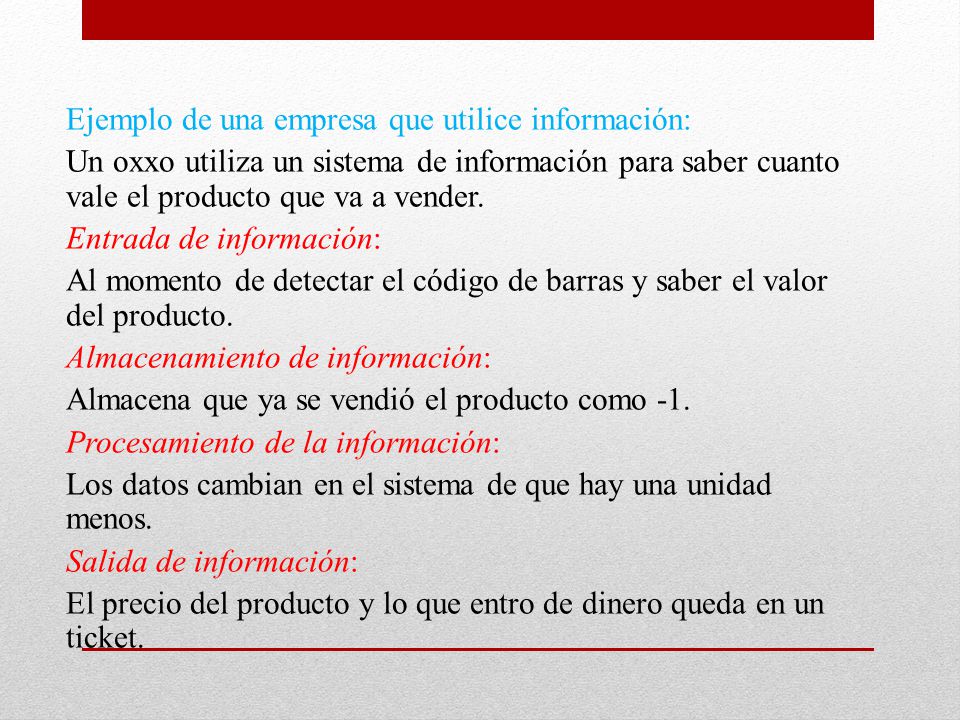 Ejemplo de una empresa que utilice información: Un oxxo utiliza un sistema de información para saber cuanto vale el producto que va a vender.