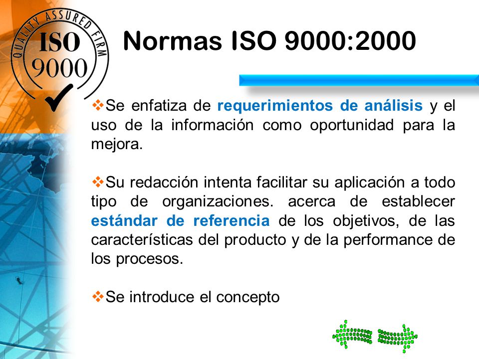Normas ISO 9000:2000 Se enfatiza de requerimientos de análisis y el uso de la información como oportunidad para la mejora.
