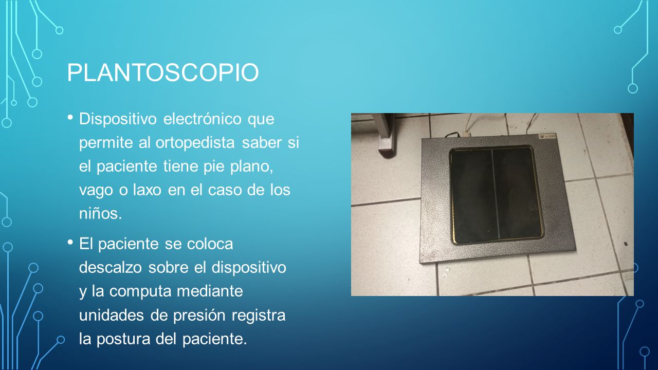 Plantoscopio Dispositivo electrónico que permite al ortopedista saber si el paciente tiene pie plano, vago o laxo en el caso de los niños.