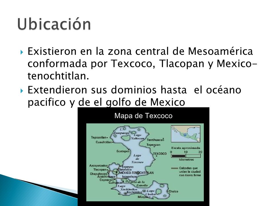 Ubicación Existieron en la zona central de Mesoamérica conformada por Texcoco, Tlacopan y Mexico- tenochtitlan.