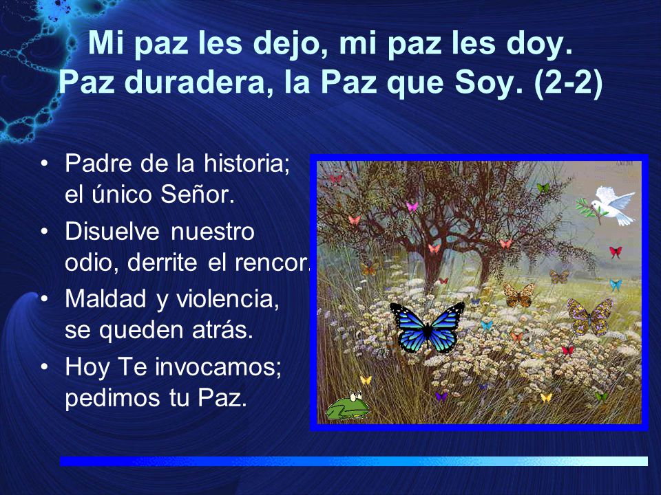 Mi paz les dejo, mi paz les doy. Paz duradera, la Paz que Soy. (2-2)