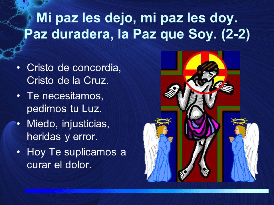 Mi paz les dejo, mi paz les doy. Paz duradera, la Paz que Soy. (2-2)