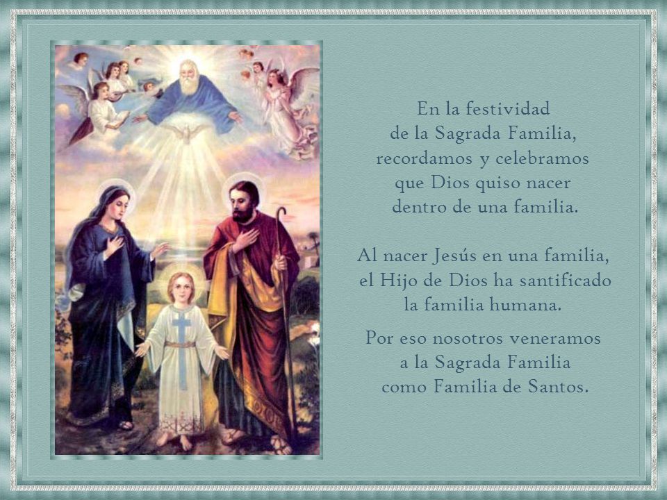 de la Sagrada Familia, recordamos y celebramos que Dios quiso nacer