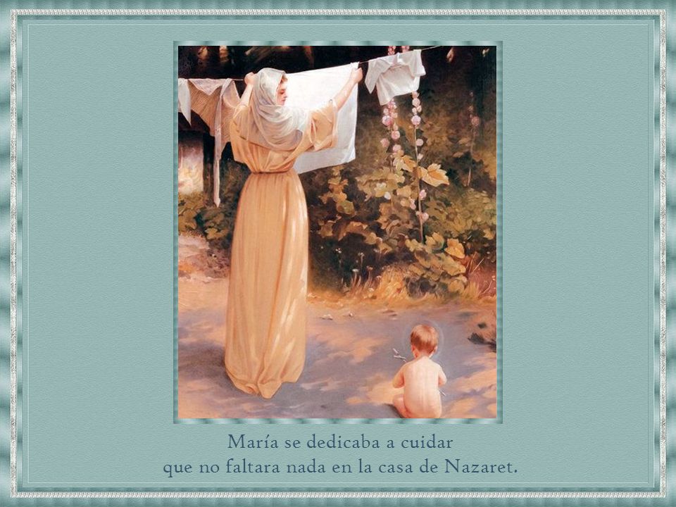 María se dedicaba a cuidar que no faltara nada en la casa de Nazaret.