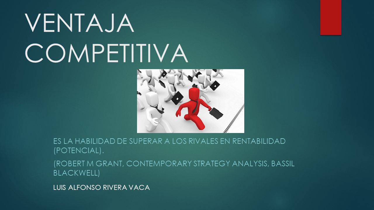VENTAJA COMPETITIVA Es la habilidad de superar a los rivales en rentabilidad (potencial).