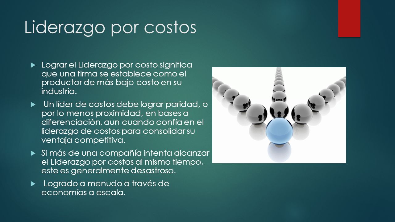 Liderazgo por costos Lograr el Liderazgo por costo significa que una firma se establece como el productor de más bajo costo en su industria.