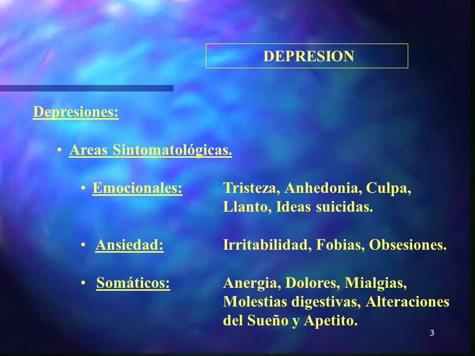 DEPRESION Depresiones: Areas Sintomatológicas. Emocionales: Tristeza, Anhedonia, Culpa, Llanto, Ideas suicidas.