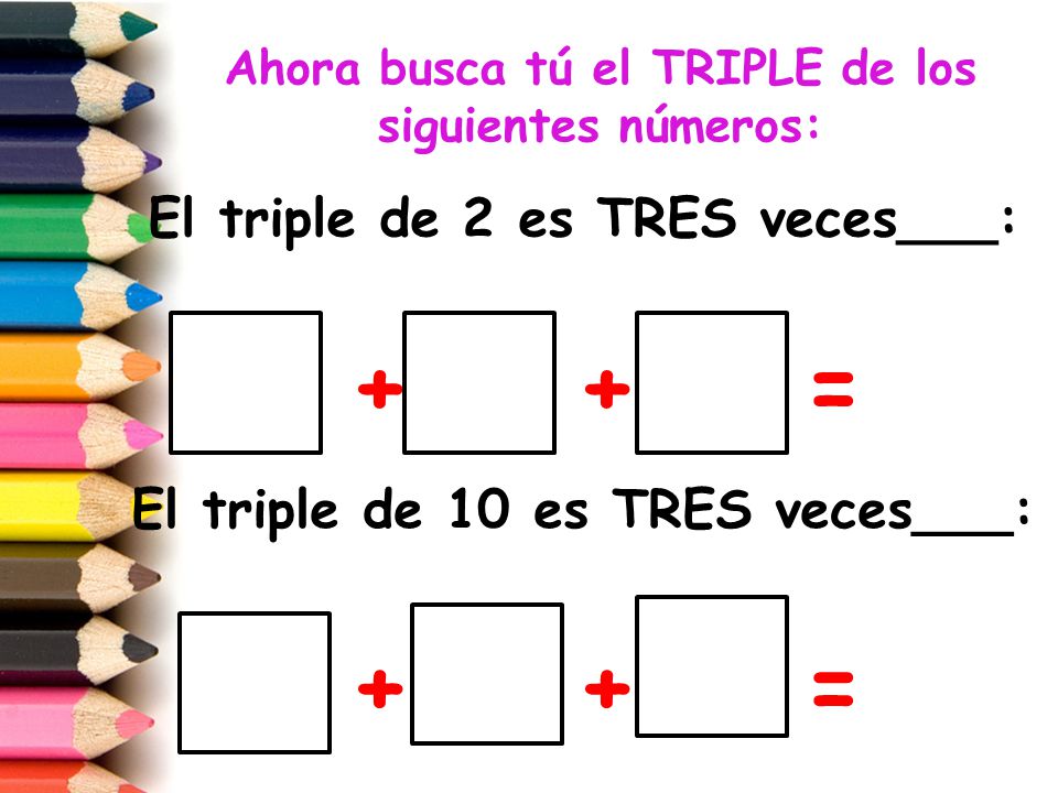 Ahora busca tú el TRIPLE de los siguientes números: