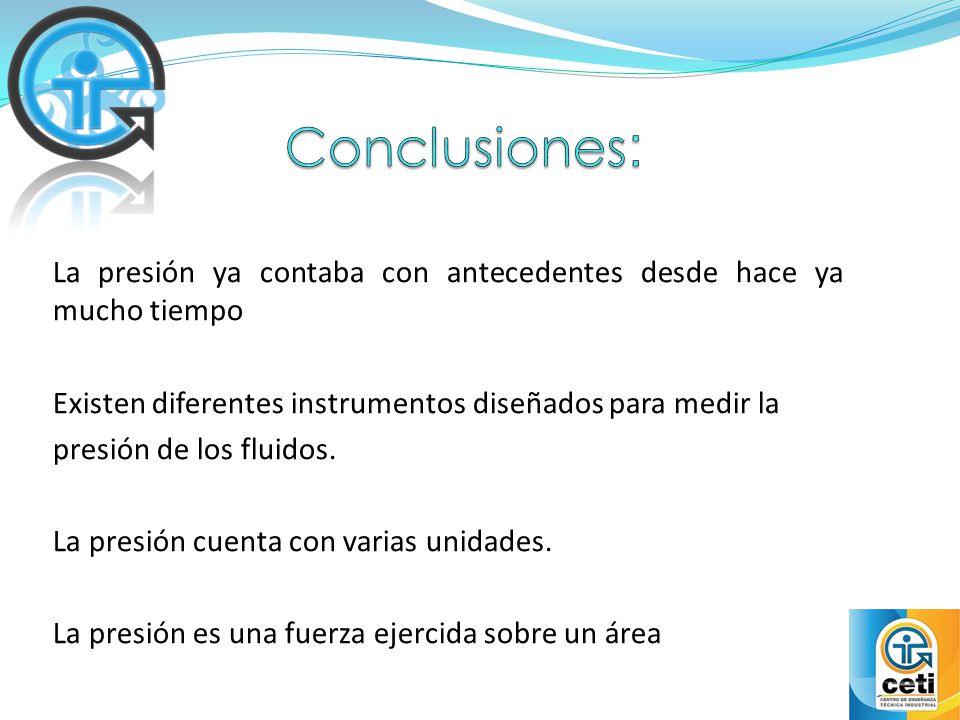 Conclusiones: La presión ya contaba con antecedentes desde hace ya mucho tiempo. Existen diferentes instrumentos diseñados para medir la.