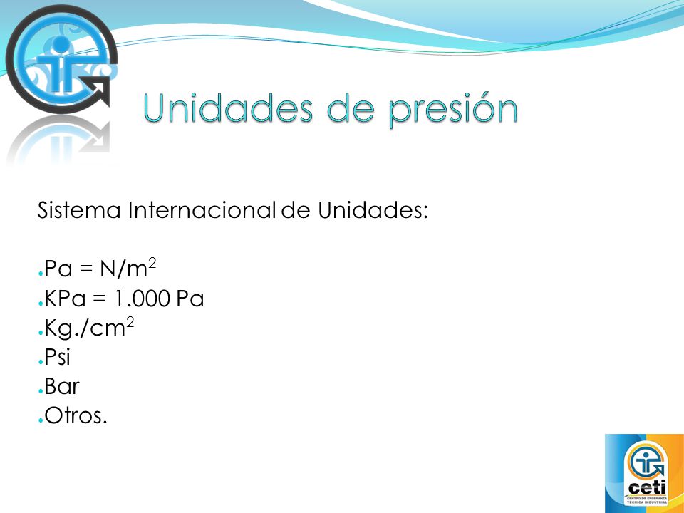 Unidades de presión Sistema Internacional de Unidades: Pa = N/m2