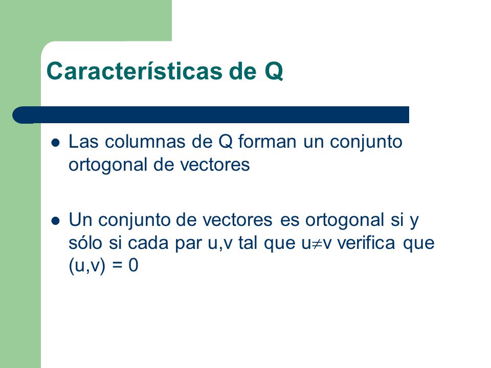 Características de Q Las columnas de Q forman un conjunto ortogonal de vectores.