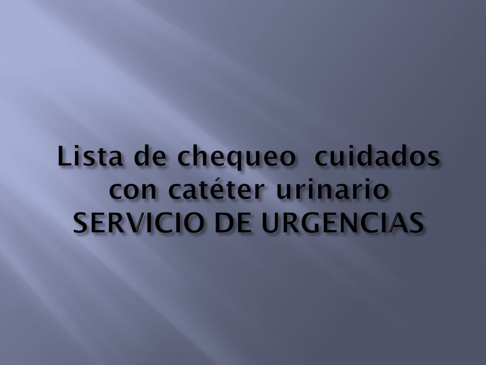 Lista de chequeo cuidados con catéter urinario SERVICIO DE URGENCIAS