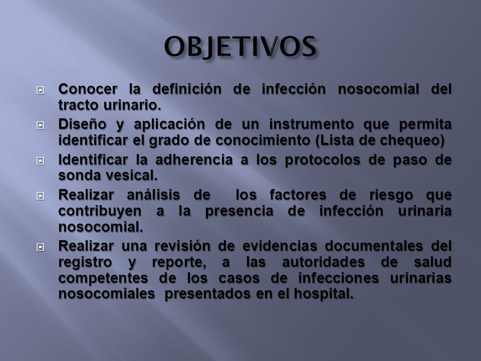 OBJETIVOS Conocer la definición de infección nosocomial del tracto urinario.