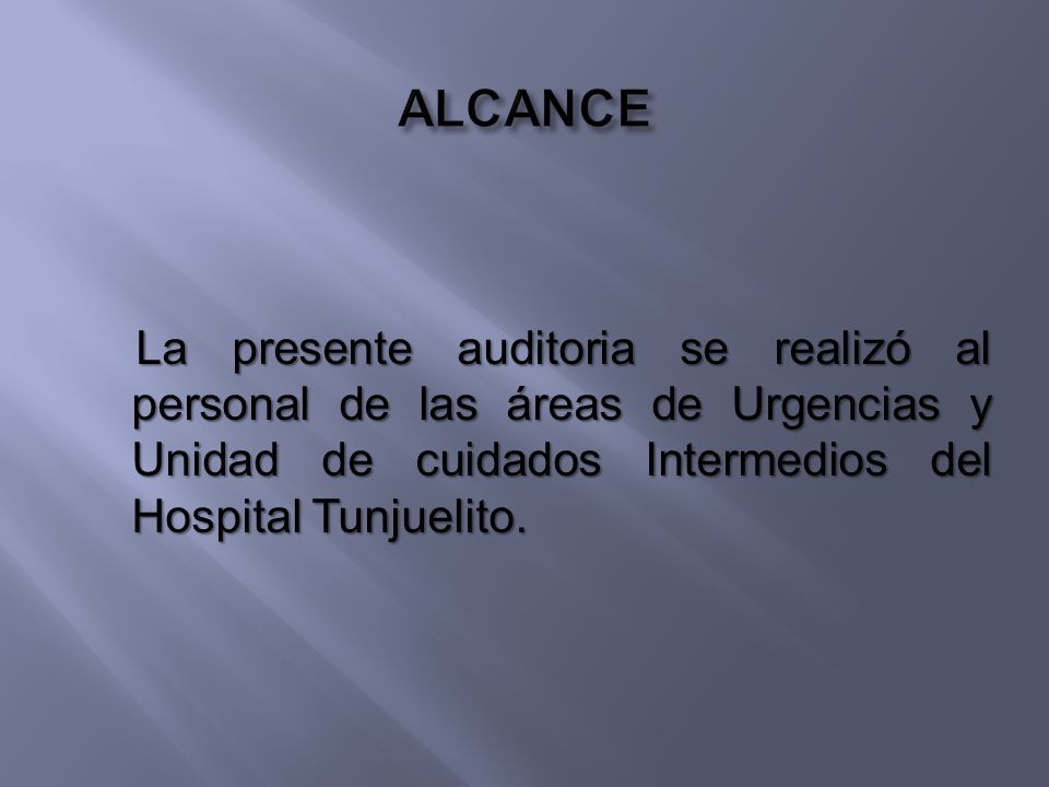 ALCANCE La presente auditoria se realizó al personal de las áreas de Urgencias y Unidad de cuidados Intermedios del Hospital Tunjuelito.