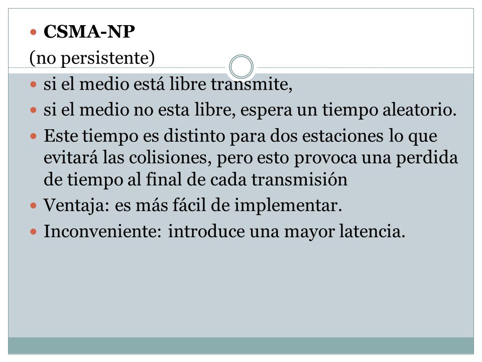 CSMA-NP (no persistente) si el medio está libre transmite, si el medio no esta libre, espera un tiempo aleatorio.