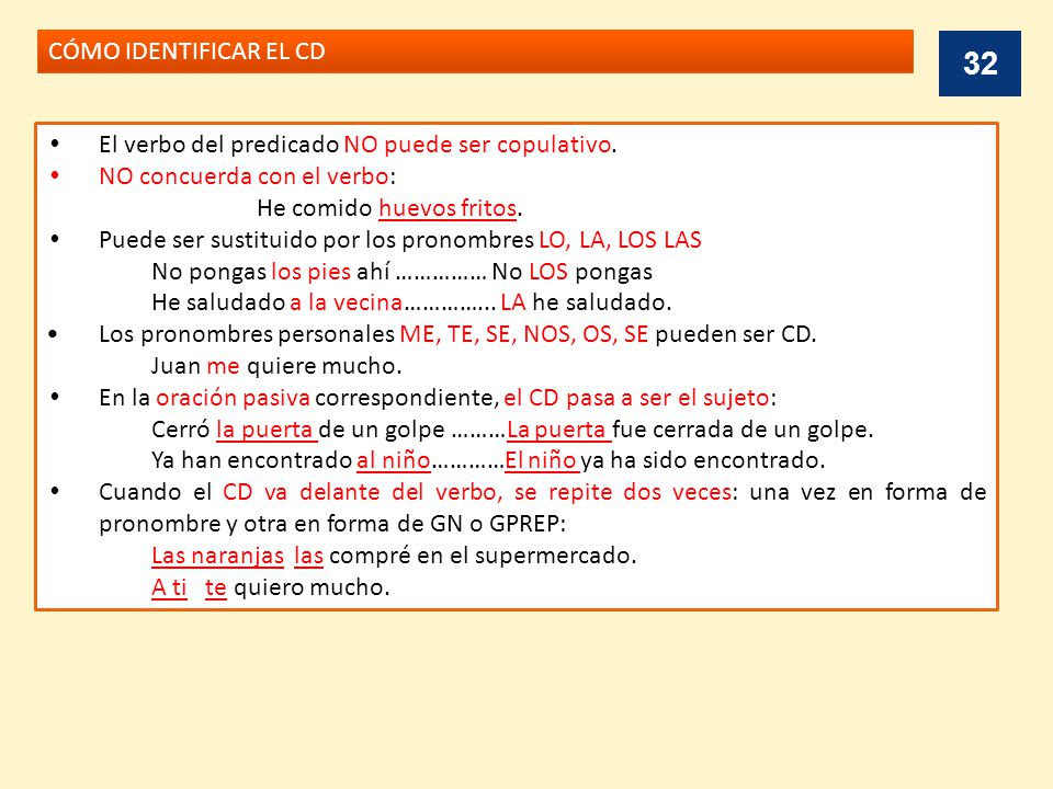 CÓMO IDENTIFICAR EL CD El verbo del predicado NO puede ser copulativo. NO concuerda con el verbo: He comido huevos fritos.
