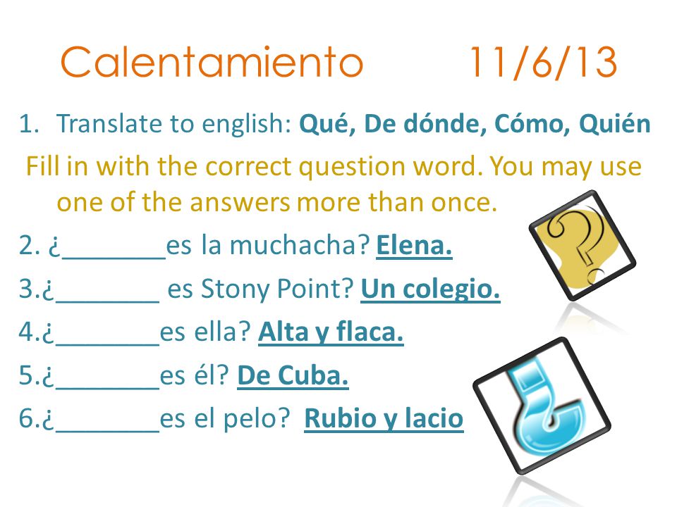 Calentamiento 11/6/13 Translate to english: Qué, De dónde, Cómo, Quién.