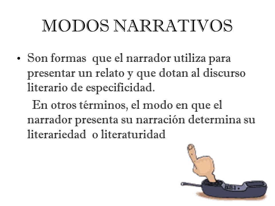 MODOS NARRATIVOS Son formas que el narrador utiliza para presentar un relato y que dotan al discurso literario de especificidad.
