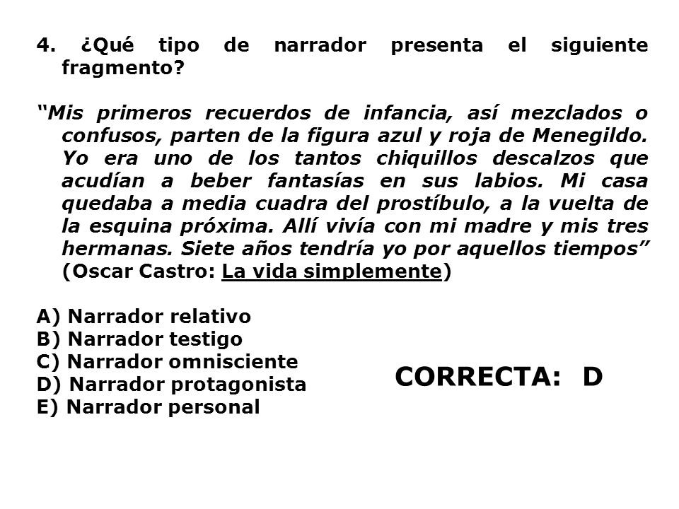 CORRECTA: D 4. ¿Qué tipo de narrador presenta el siguiente fragmento