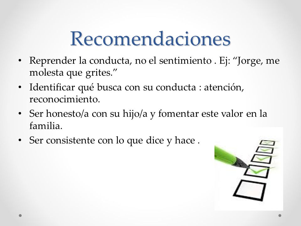 Recomendaciones Reprender la conducta, no el sentimiento . Ej: Jorge, me molesta que grites.