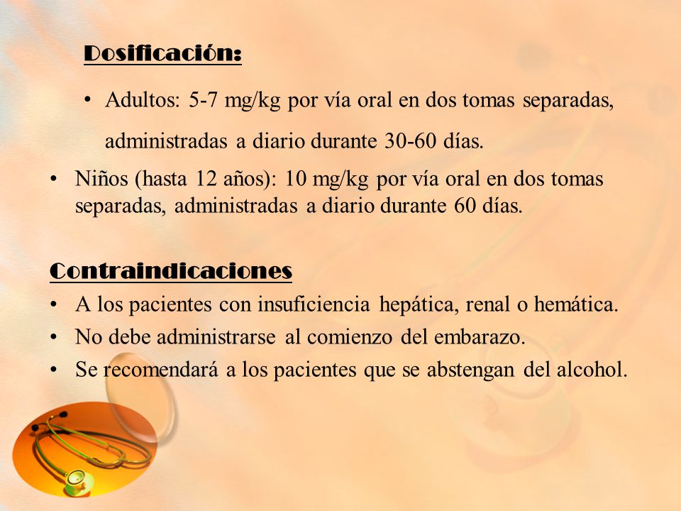 Dosificación: Adultos: 5-7 mg/kg por vía oral en dos tomas separadas, administradas a diario durante días.