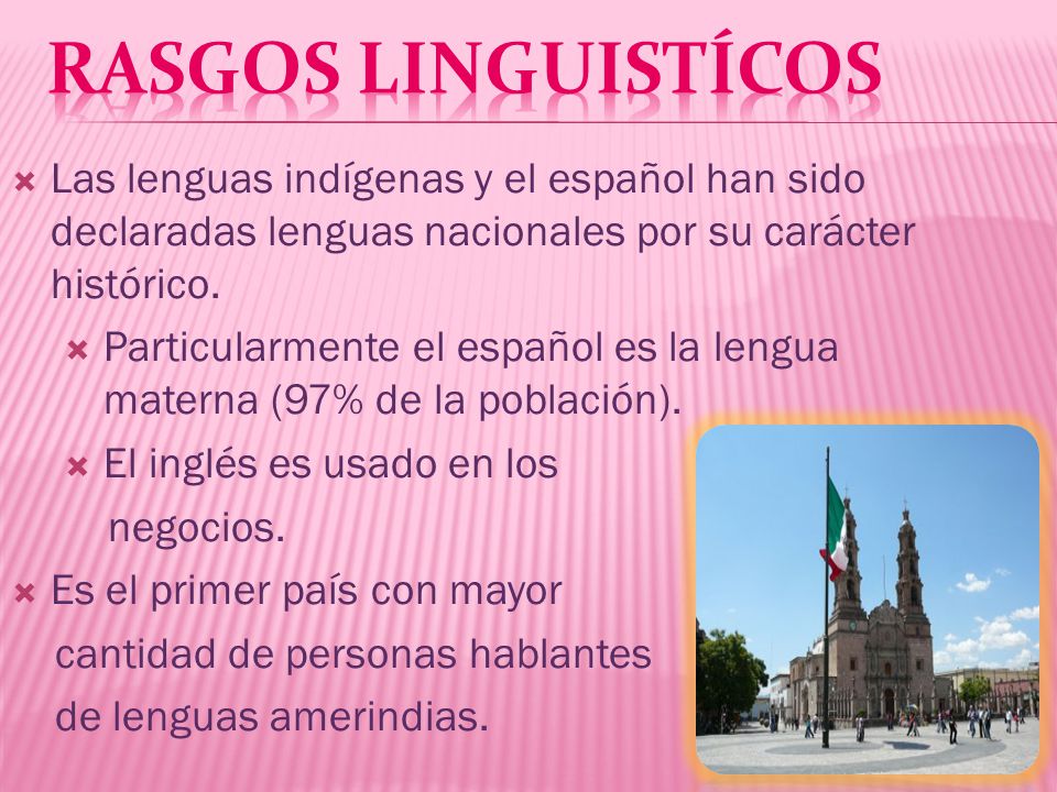 rASGOS Linguistícos Las lenguas indígenas y el español han sido declaradas lenguas nacionales por su carácter histórico.
