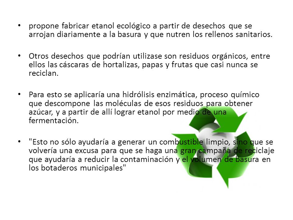 propone fabricar etanol ecológico a partir de desechos que se arrojan diariamente a la basura y que nutren los rellenos sanitarios.