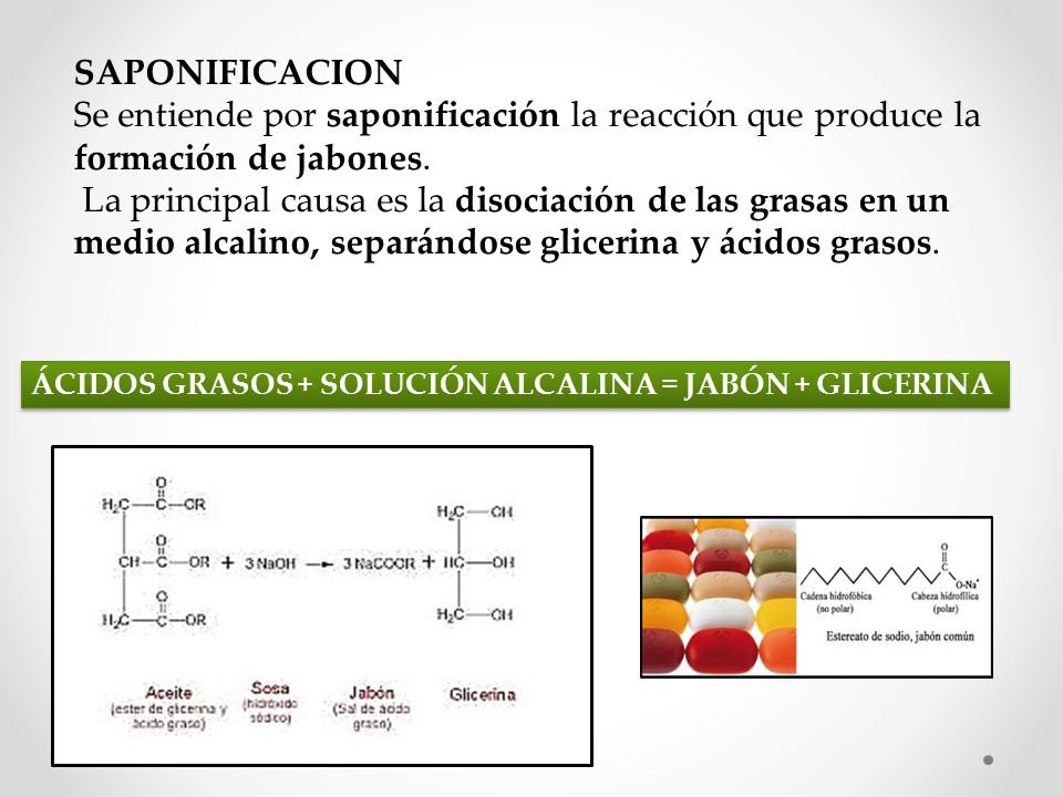 SAPONIFICACION Se entiende por saponificación la reacción que produce la formación de jabones.