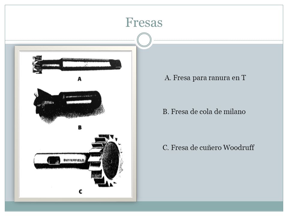 Fresas A. Fresa para ranura en T B. Fresa de cola de milano