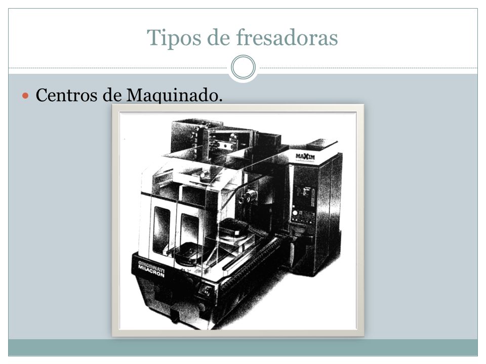 Tipos de fresadoras Centros de Maquinado.