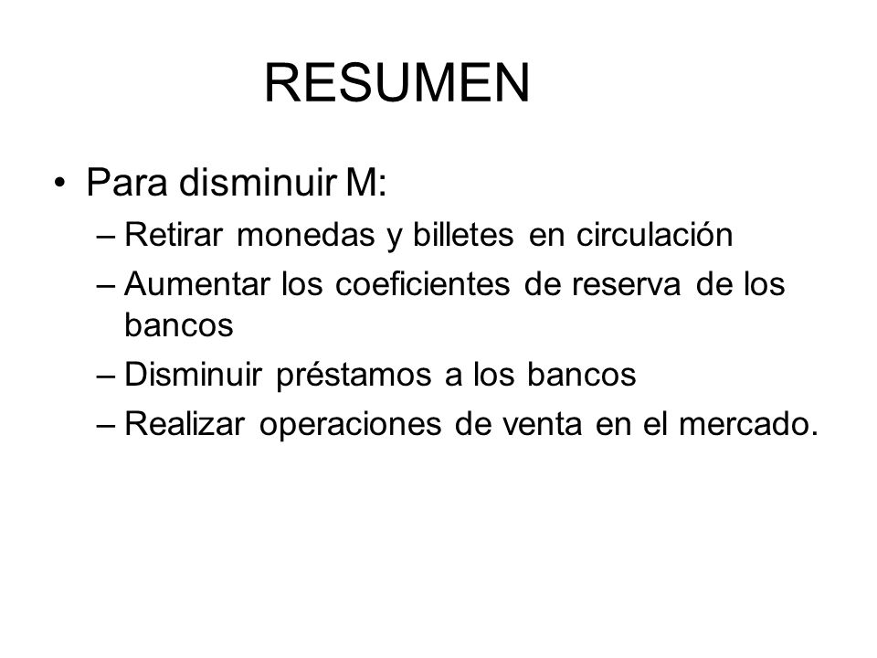 RESUMEN Para disminuir M: Retirar monedas y billetes en circulación