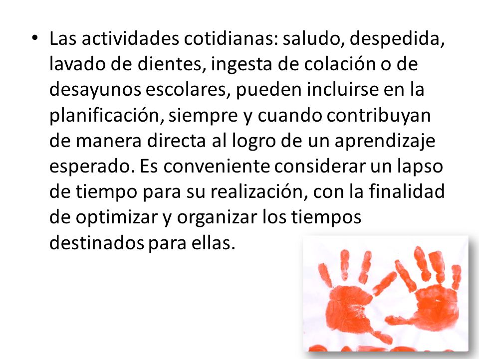 Las actividades cotidianas: saludo, despedida, lavado de dientes, ingesta de colación o de desayunos escolares, pueden incluirse en la planificación, siempre y cuando contribuyan de manera directa al logro de un aprendizaje esperado.