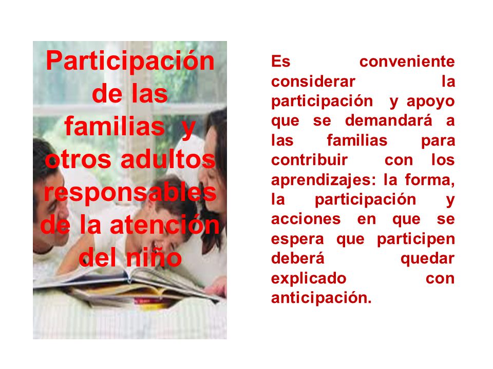 Es conveniente considerar la participación y apoyo que se demandará a las familias para contribuir con los aprendizajes: la forma, la participación y acciones en que se espera que participen deberá quedar explicado con anticipación.