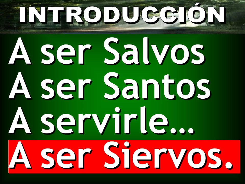 INTRODUCCIÓN A ser Salvos A ser Santos A servirle… A ser Siervos.