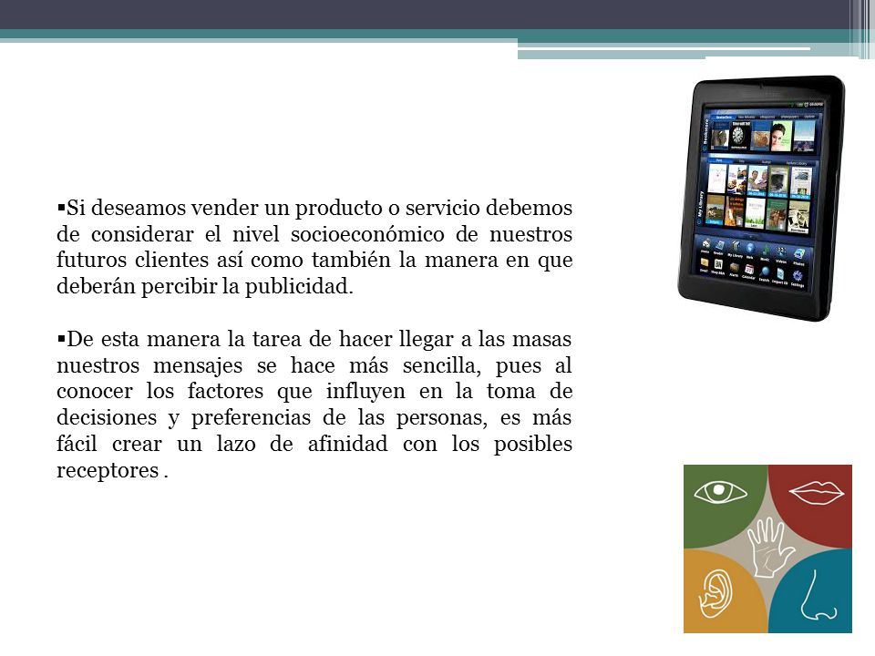 Si deseamos vender un producto o servicio debemos de considerar el nivel socioeconómico de nuestros futuros clientes así como también la manera en que deberán percibir la publicidad.