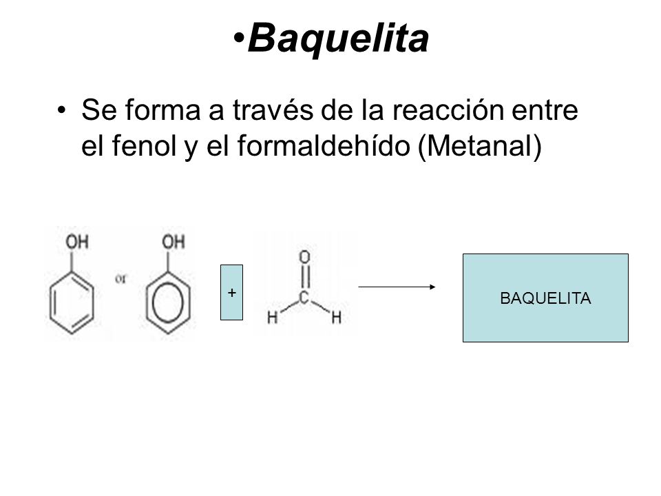 Baquelita Se forma a través de la reacción entre el fenol y el formaldehído (Metanal) BAQUELITA +