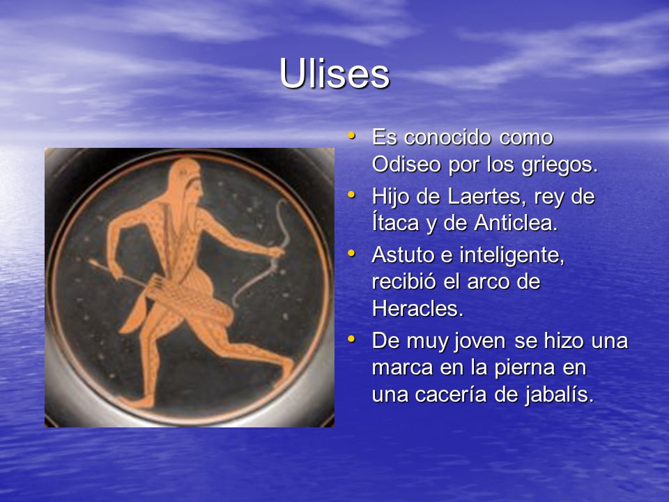 Ulises Es conocido como Odiseo por los griegos.