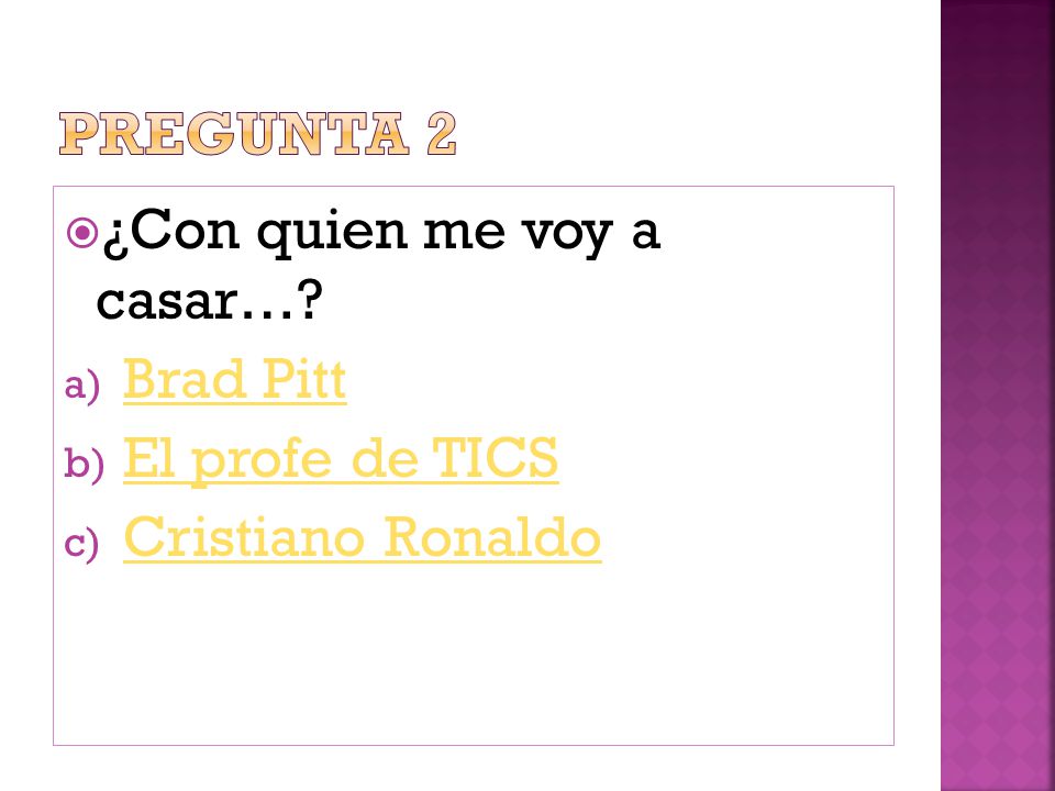 Pregunta 2 ¿Con quien me voy a casar… Brad Pitt El profe de TICS