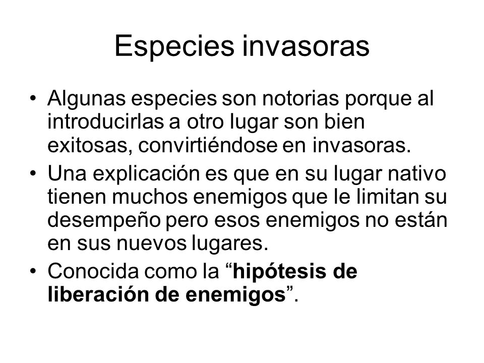 Especies invasoras Algunas especies son notorias porque al introducirlas a otro lugar son bien exitosas, convirtiéndose en invasoras.