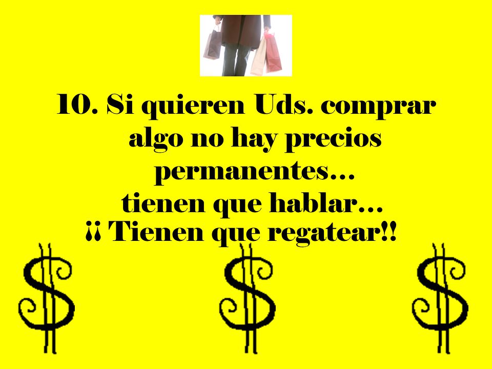 10. Si quieren Uds. comprar algo no hay precios permanentes…