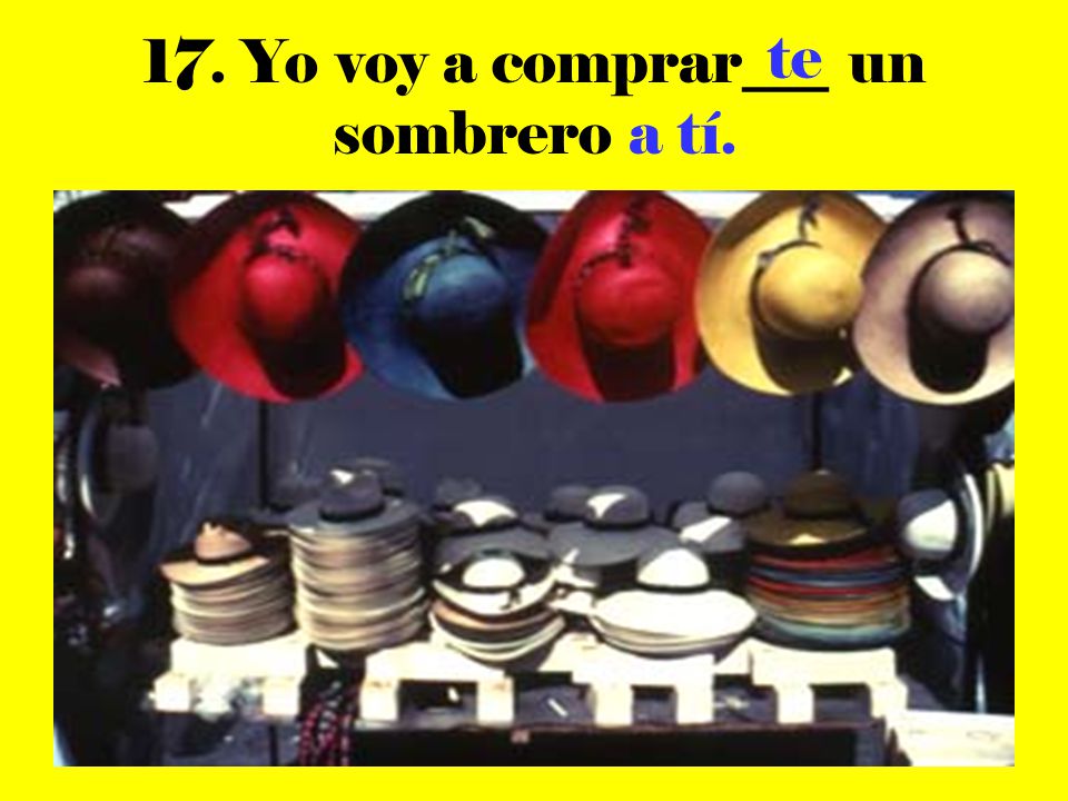 17. Yo voy a comprar___ un sombrero a tí.